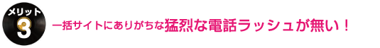 一括サイトにありがちな猛烈な電話ラッシュが無い！